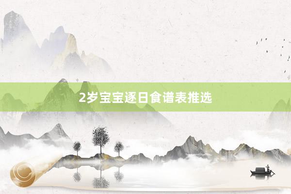 2岁宝宝逐日食谱表推选